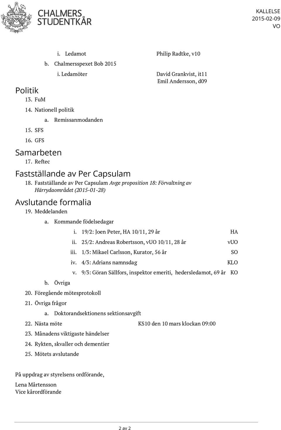 Fastställande av Per Capsulam Avge proposition 18: Förvaltning av Härrydaområdet (2015-01-28) Avslutande formalia 19. Meddelanden a. Kommande födelsedagar b. Övriga 20. Föregående mötesprotokoll 21.