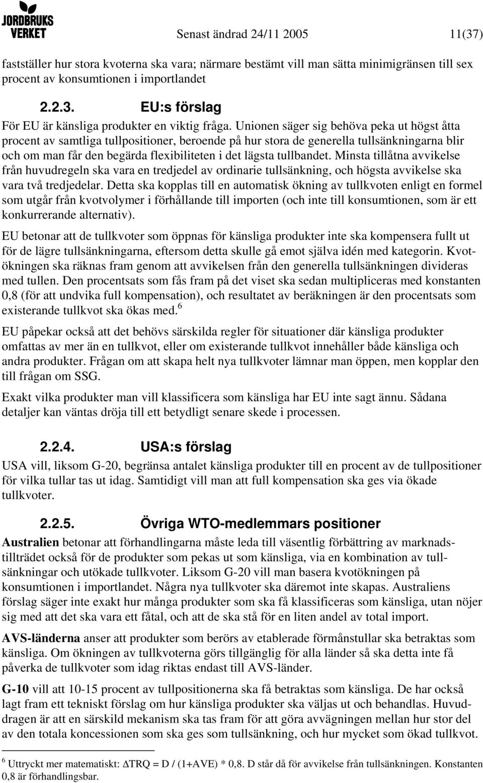 tullbandet. Minsta tillåtna avvikelse från huvudregeln ska vara en tredjedel av ordinarie tullsänkning, och högsta avvikelse ska vara två tredjedelar.