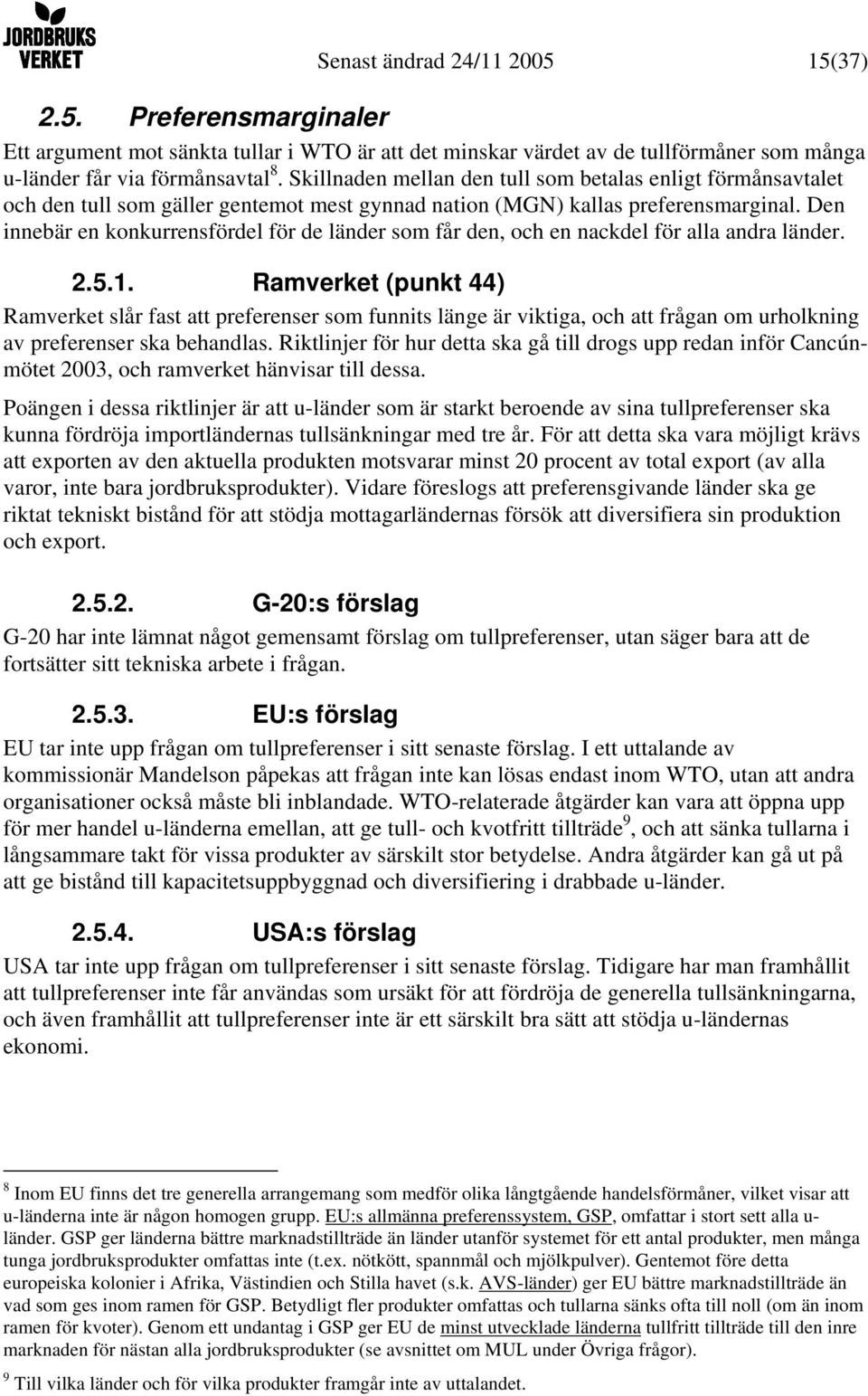 Den innebär en konkurrensfördel för de länder som får den, och en nackdel för alla andra länder. 2.5.1.