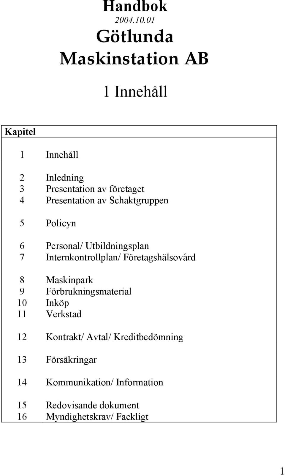 Presentation av Schaktgruppen 5 Policyn 6 Personal/ Utbildningsplan 7 Internkontrollplan/