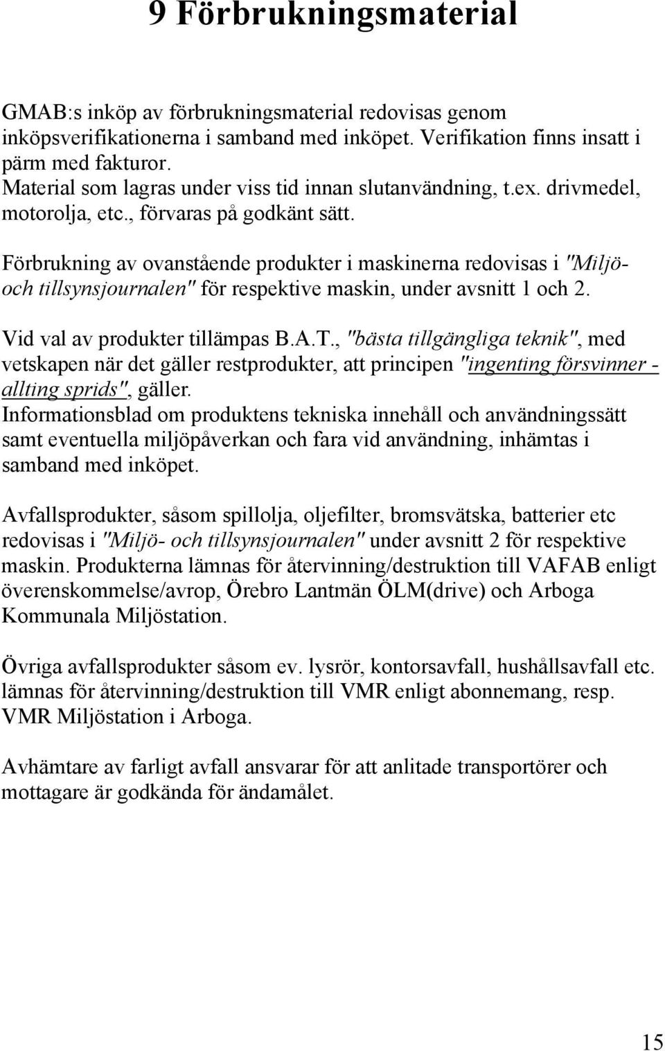 Förbrukning av ovanstående produkter i maskinerna redovisas i "Miljöoch tillsynsjournalen" för respektive maskin, under avsnitt 1 och 2. Vid val av produkter tillämpas B.A.T.