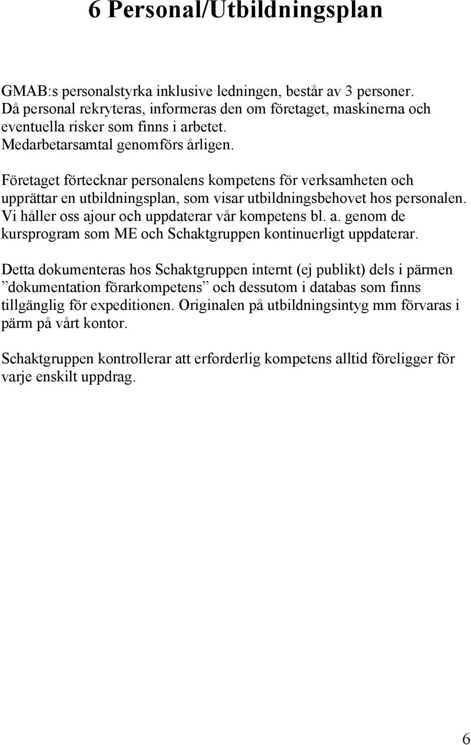 Vi håller oss ajour och uppdaterar vår kompetens bl. a. genom de kursprogram som ME och Schaktgruppen kontinuerligt uppdaterar.