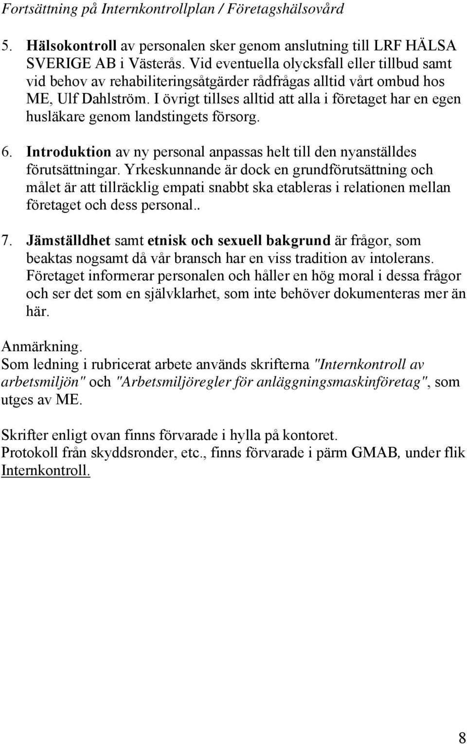 I övrigt tillses alltid att alla i företaget har en egen husläkare genom landstingets försorg. 6. Introduktion av ny personal anpassas helt till den nyanställdes förutsättningar.