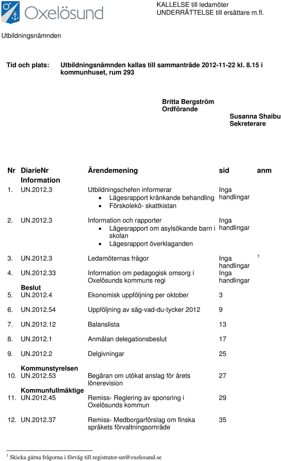 3 Utbildningschefen informerar Inga Lägesrapport kränkande behandling handlingar Förskolekö- skattkistan 2. UN.2012.