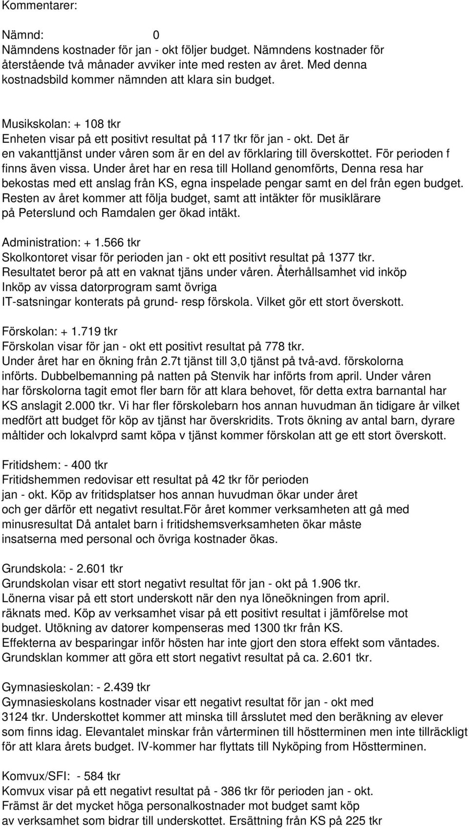 Det är en vakanttjänst under våren som är en del av förklaring till överskottet. För perioden f finns även vissa.