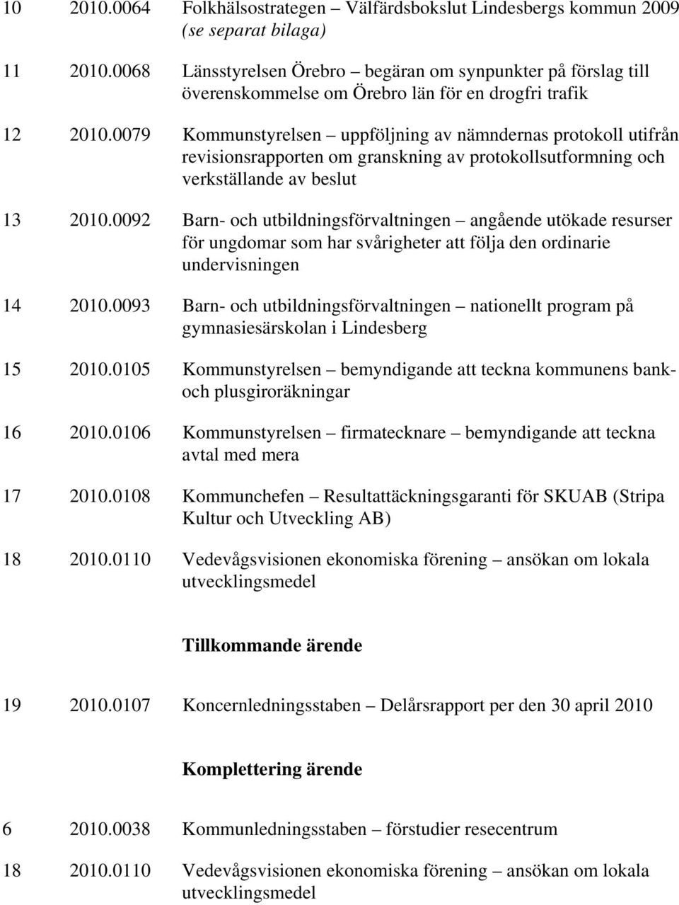 0079 Kommunstyrelsen uppföljning av nämndernas protokoll utifrån revisionsrapporten om granskning av protokollsutformning och verkställande av beslut 13 2010.