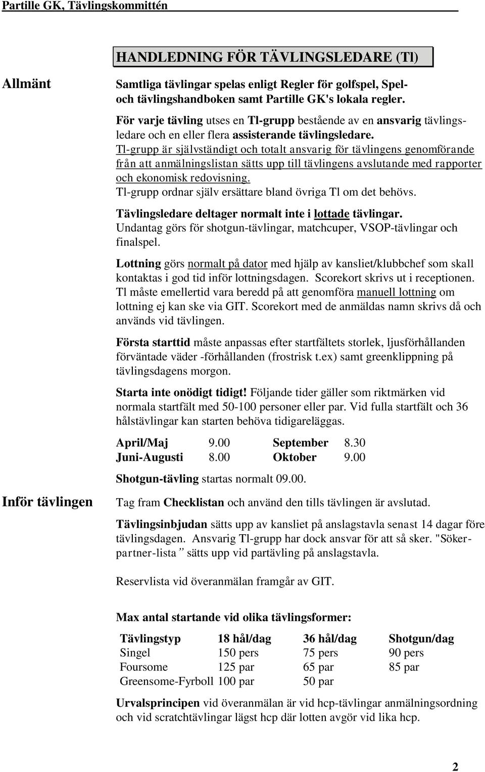 Tl-grupp är självständigt och totalt ansvarig för tävlingens genomförande från att anmälningslistan sätts upp till tävlingens avslutande med rapporter och ekonomisk redovisning.