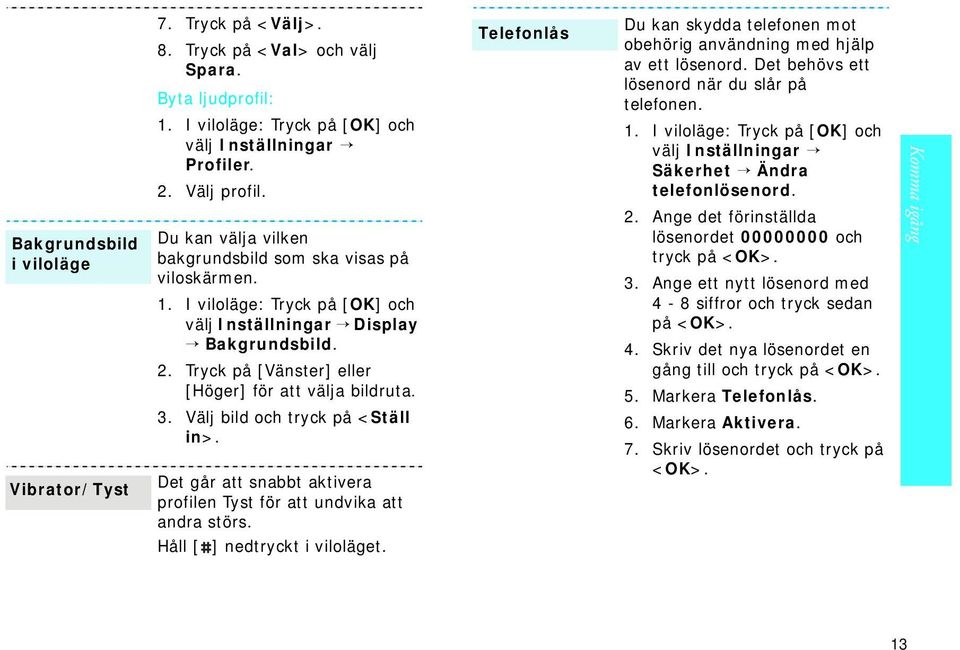 3. Välj bild och tryck på <Ställ in>. Det går att snabbt aktivera profilen Tyst för att undvika att andra störs. Telefonlås Du kan skydda telefonen mot obehörig användning med hjälp av ett lösenord.