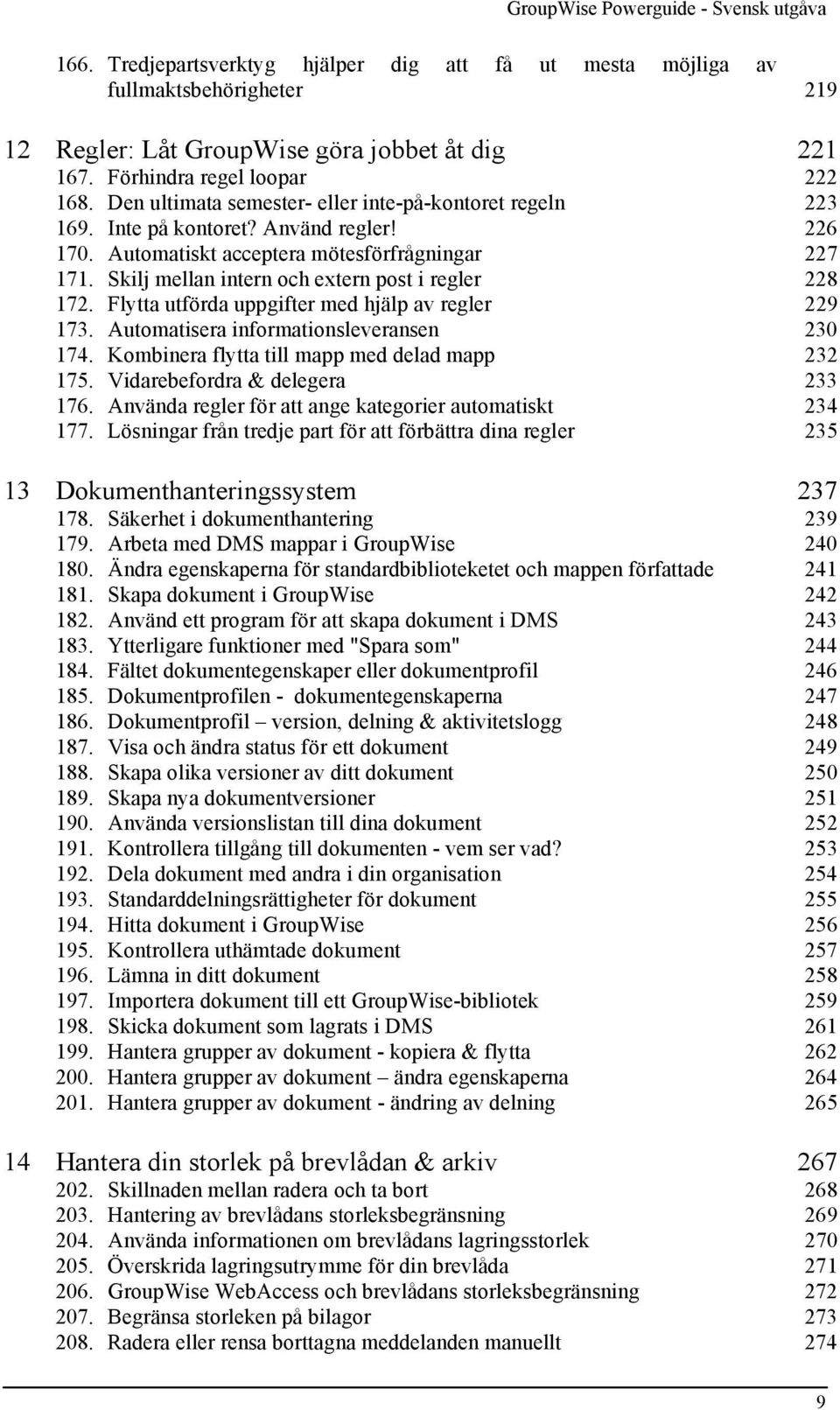 Skilj mellan intern och extern post i regler 228 172. Flytta utförda uppgifter med hjälp av regler 229 173. Automatisera informationsleveransen 230 174.