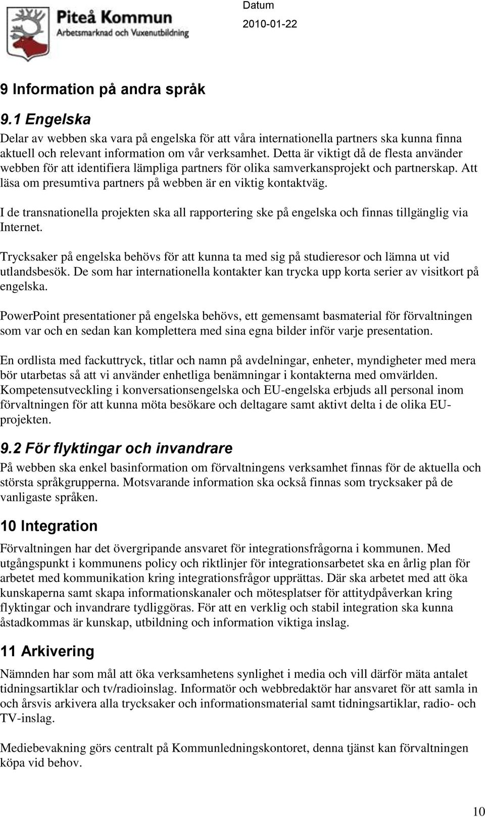 I de transnationella projekten ska all rapportering ske på engelska och finnas tillgänglig via Internet.