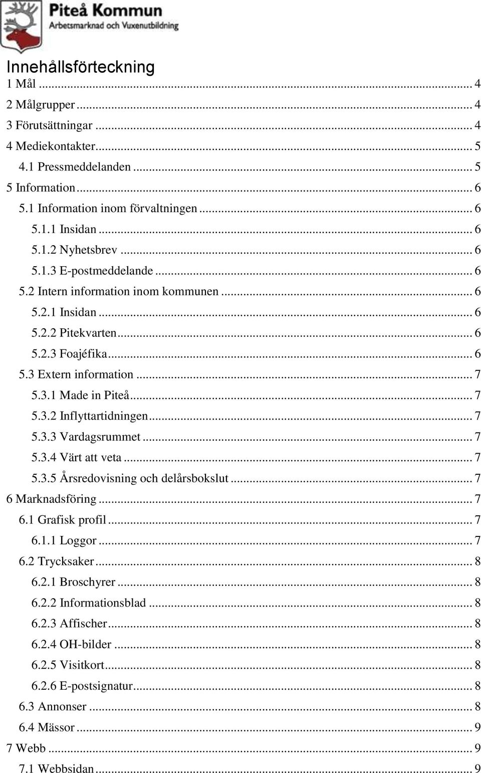 .. 7 5.3.3 Vardagsrummet... 7 5.3.4 Värt att veta... 7 5.3.5 Årsredovisning och delårsbokslut... 7 6 Marknadsföring... 7 6.1 Grafisk profil... 7 6.1.1 Loggor... 7 6.2 Trycksaker... 8 6.2.1 Broschyrer.