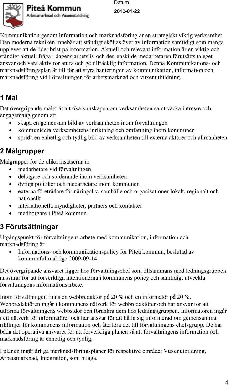 Aktuell och relevant information är en viktig och ständigt aktuell fråga i dagens arbetsliv och den enskilde medarbetaren förutsätts ta eget ansvar och vara aktiv för att få och ge tillräcklig