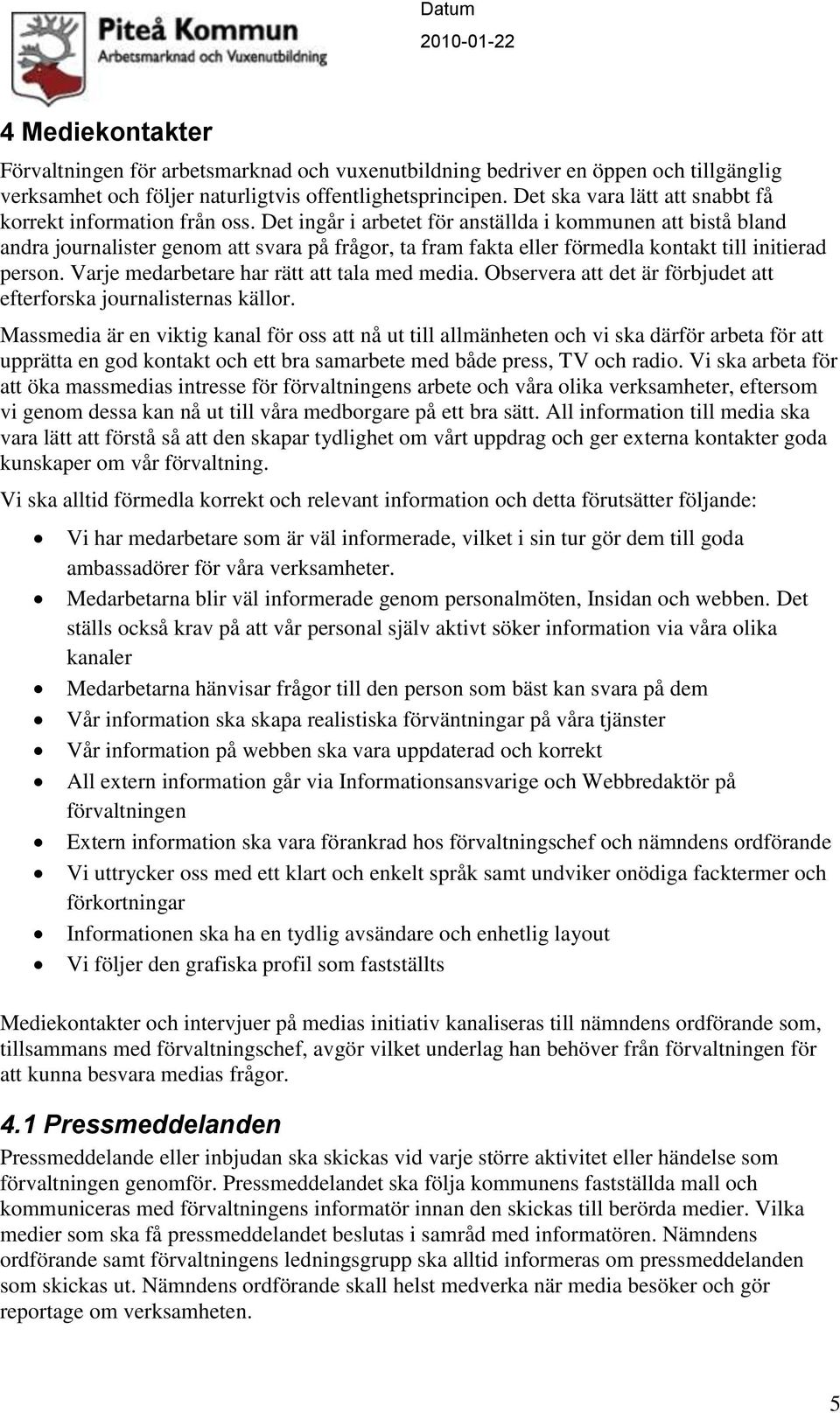 Det ingår i arbetet för anställda i kommunen att bistå bland andra journalister genom att svara på frågor, ta fram fakta eller förmedla kontakt till initierad person.