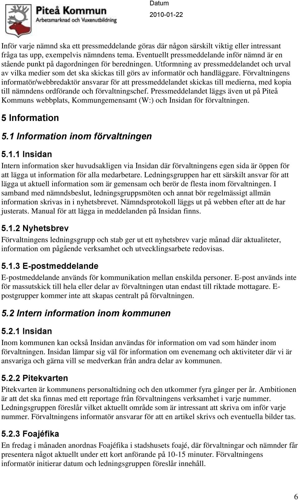 Utformning av pressmeddelandet och urval av vilka medier som det ska skickas till görs av informatör och handläggare.