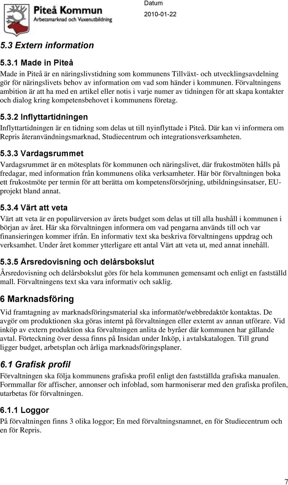 2 Inflyttartidningen Inflyttartidningen är en tidning som delas ut till nyinflyttade i Piteå. Där kan vi informera om Repris återanvändningsmarknad, Studiecentrum och integrationsverksamheten. 5.3.