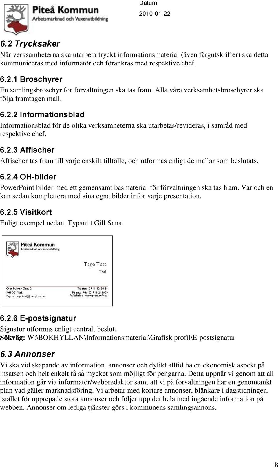 6.2.4 OH-bilder PowerPoint bilder med ett gemensamt basmaterial för förvaltningen ska tas fram. Var och en kan sedan komplettera med sina egna bilder inför varje presentation. 6.2.5 Visitkort Enligt exempel nedan.