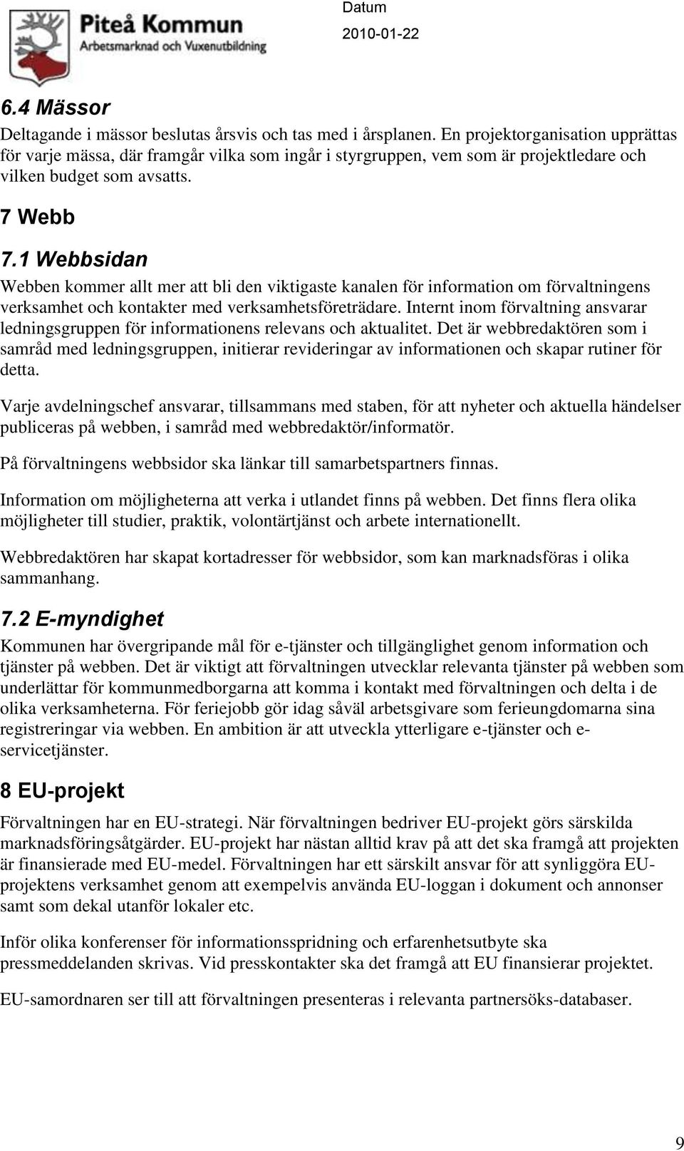 1 Webbsidan Webben kommer allt mer att bli den viktigaste kanalen för information om förvaltningens verksamhet och kontakter med verksamhetsföreträdare.