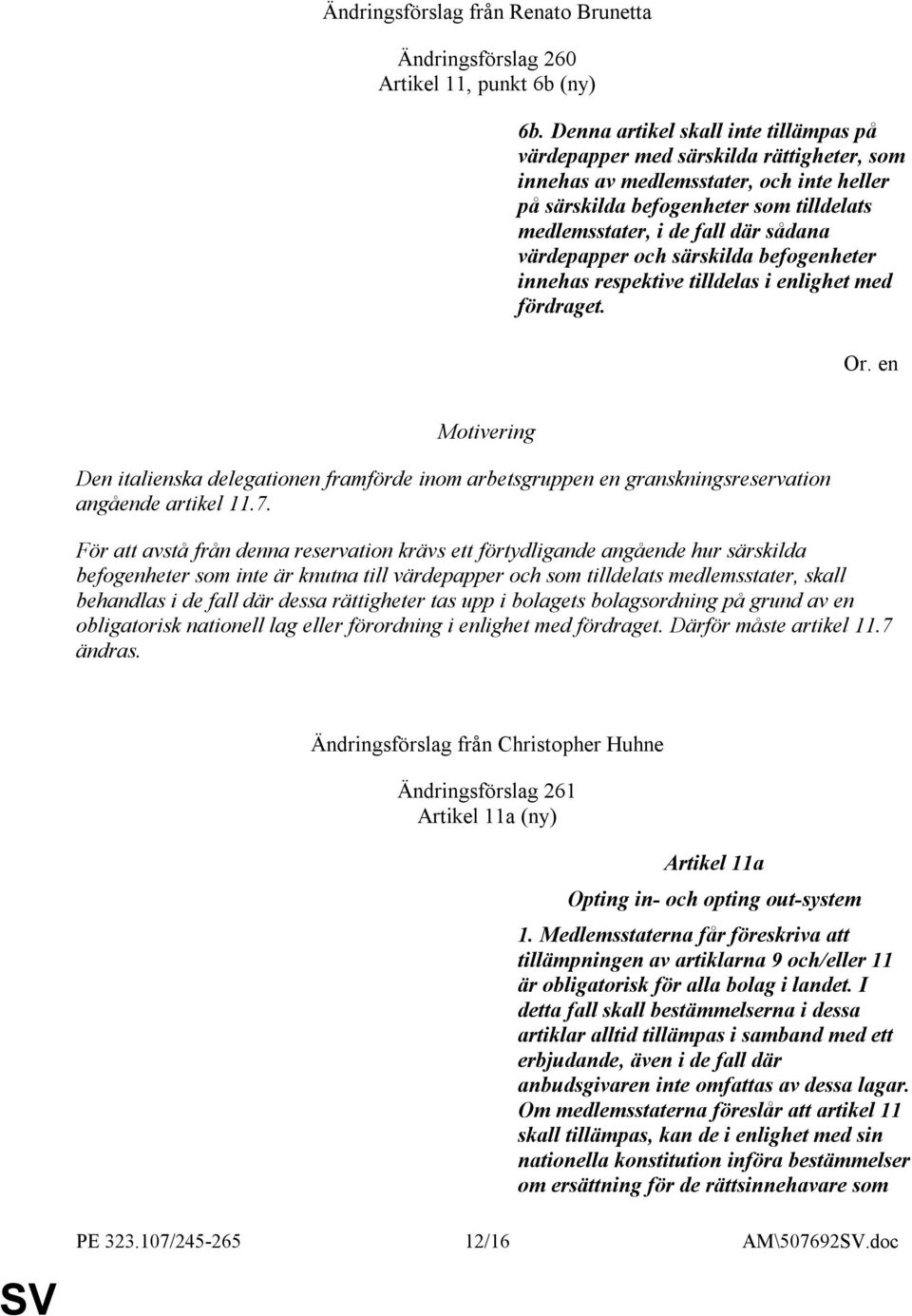 värdepapper och särskilda befogenheter innehas respektive tilldelas i enlighet med fördraget. Den italienska delegationen framförde inom arbetsgruppen en granskningsreservation angående artikel 11.7.