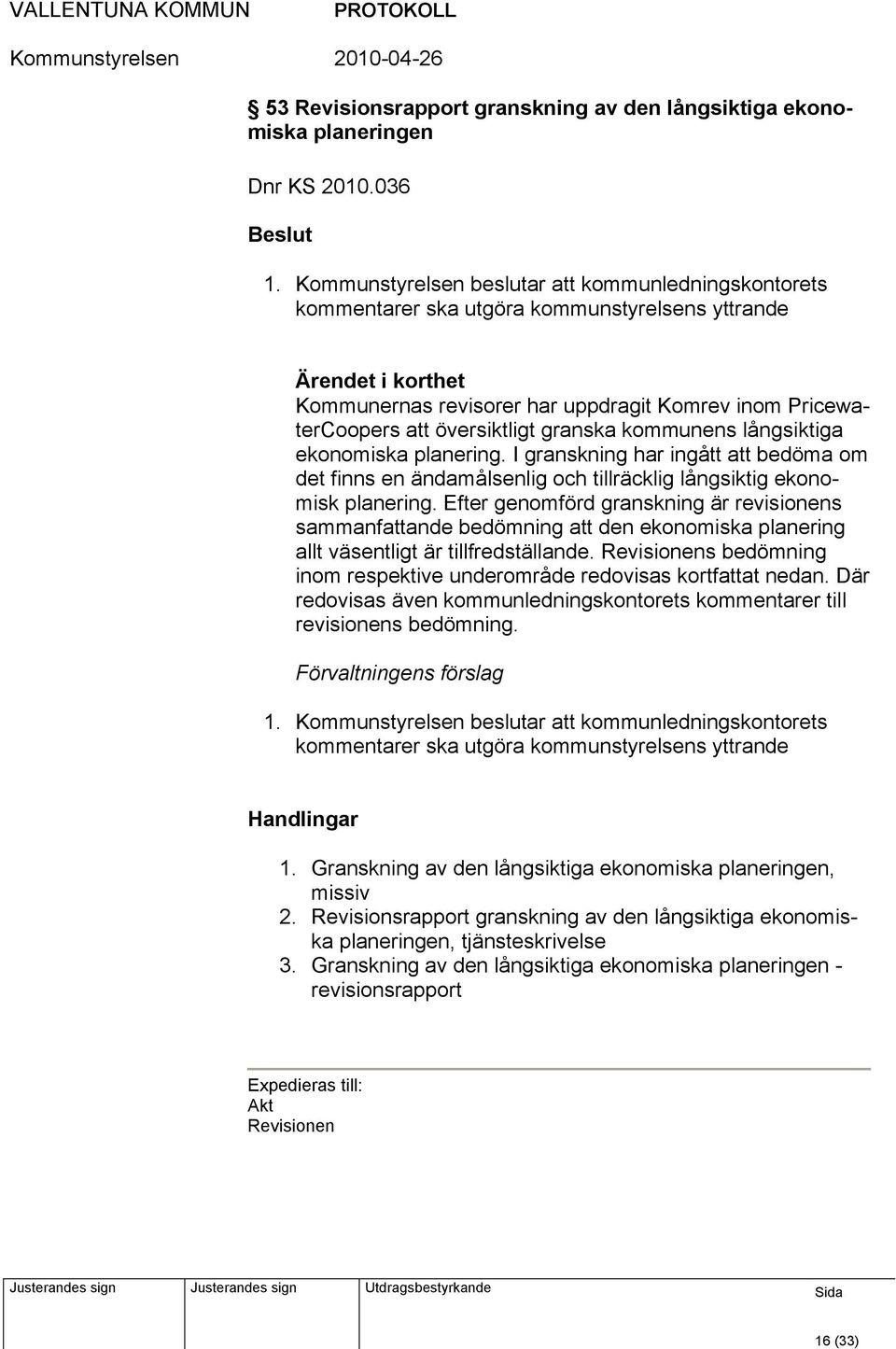 kommunens långsiktiga ekonomiska planering. I granskning har ingått att bedöma om det finns en ändamålsenlig och tillräcklig långsiktig ekonomisk planering.