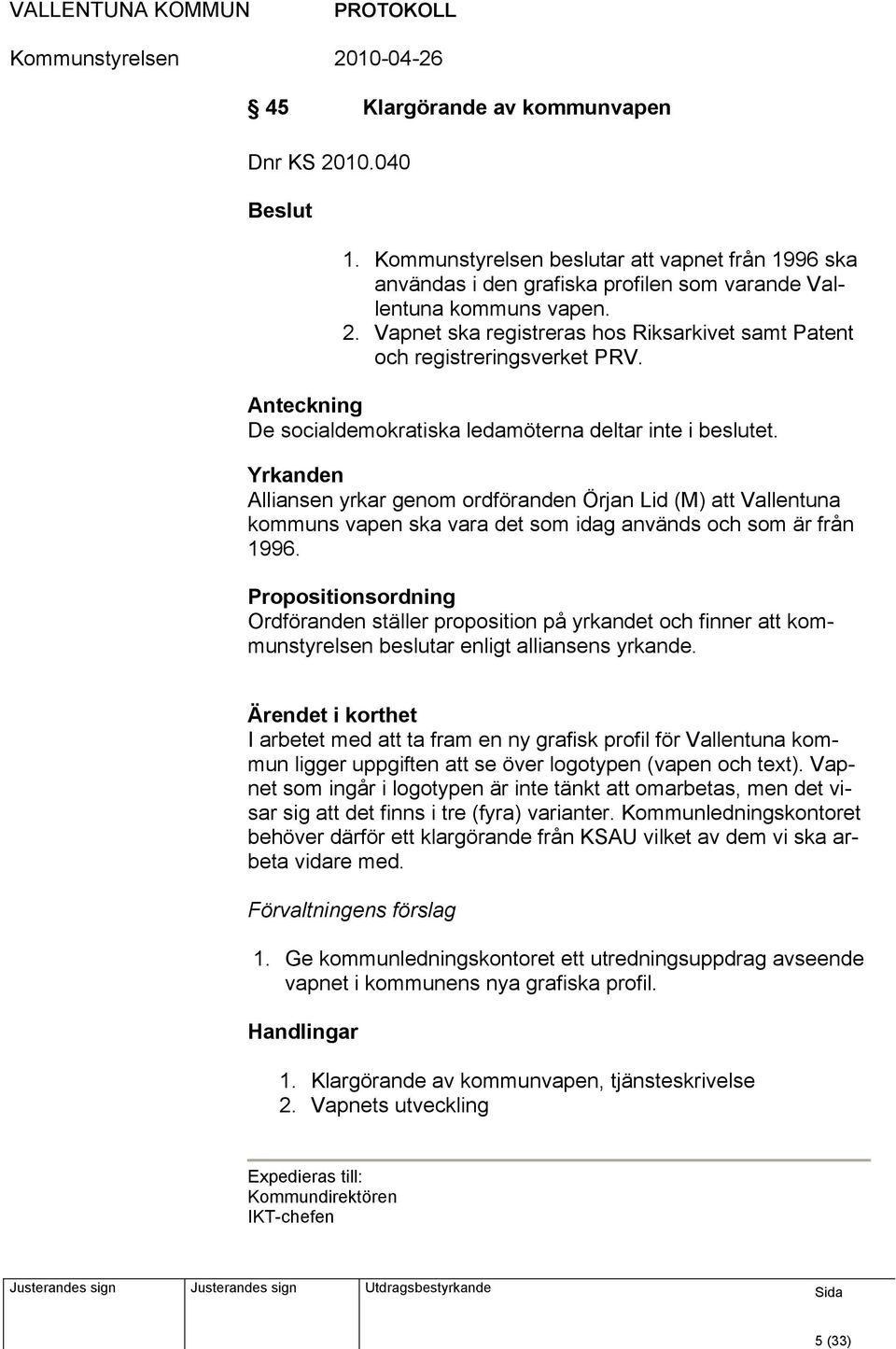 Yrkanden Alliansen yrkar genom ordföranden Örjan Lid (M) att Vallentuna kommuns vapen ska vara det som idag används och som är från 1996.