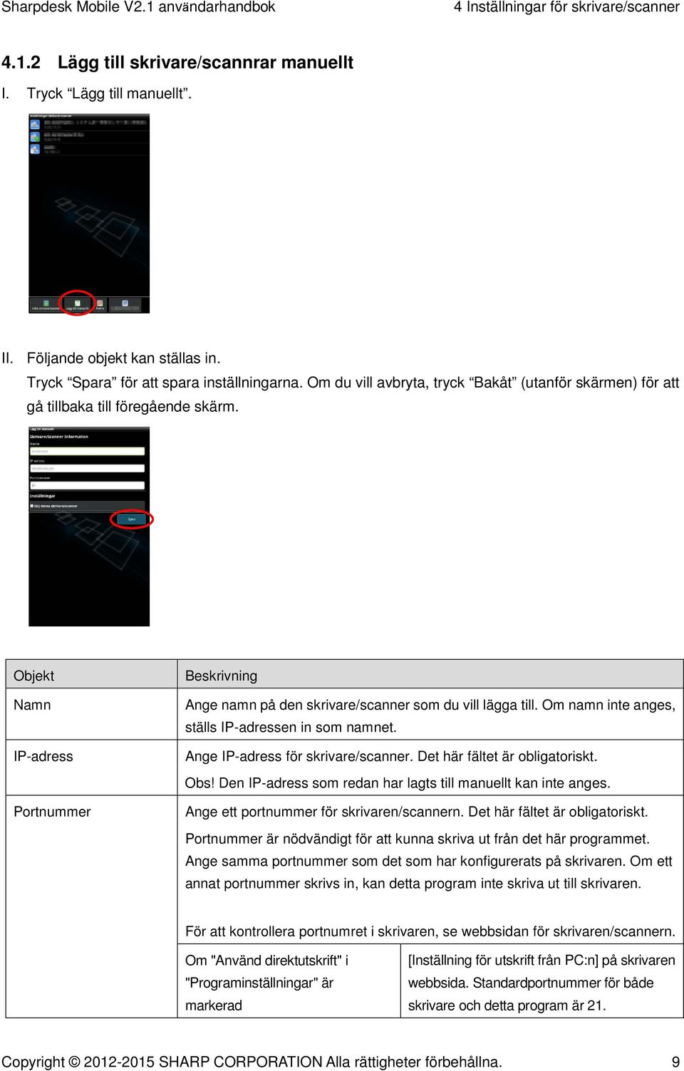 Om namn inte anges, ställs IP-adressen in som namnet. Ange IP-adress för skrivare/scanner. Det här fältet är obligatoriskt. Obs! Den IP-adress som redan har lagts till manuellt kan inte anges.