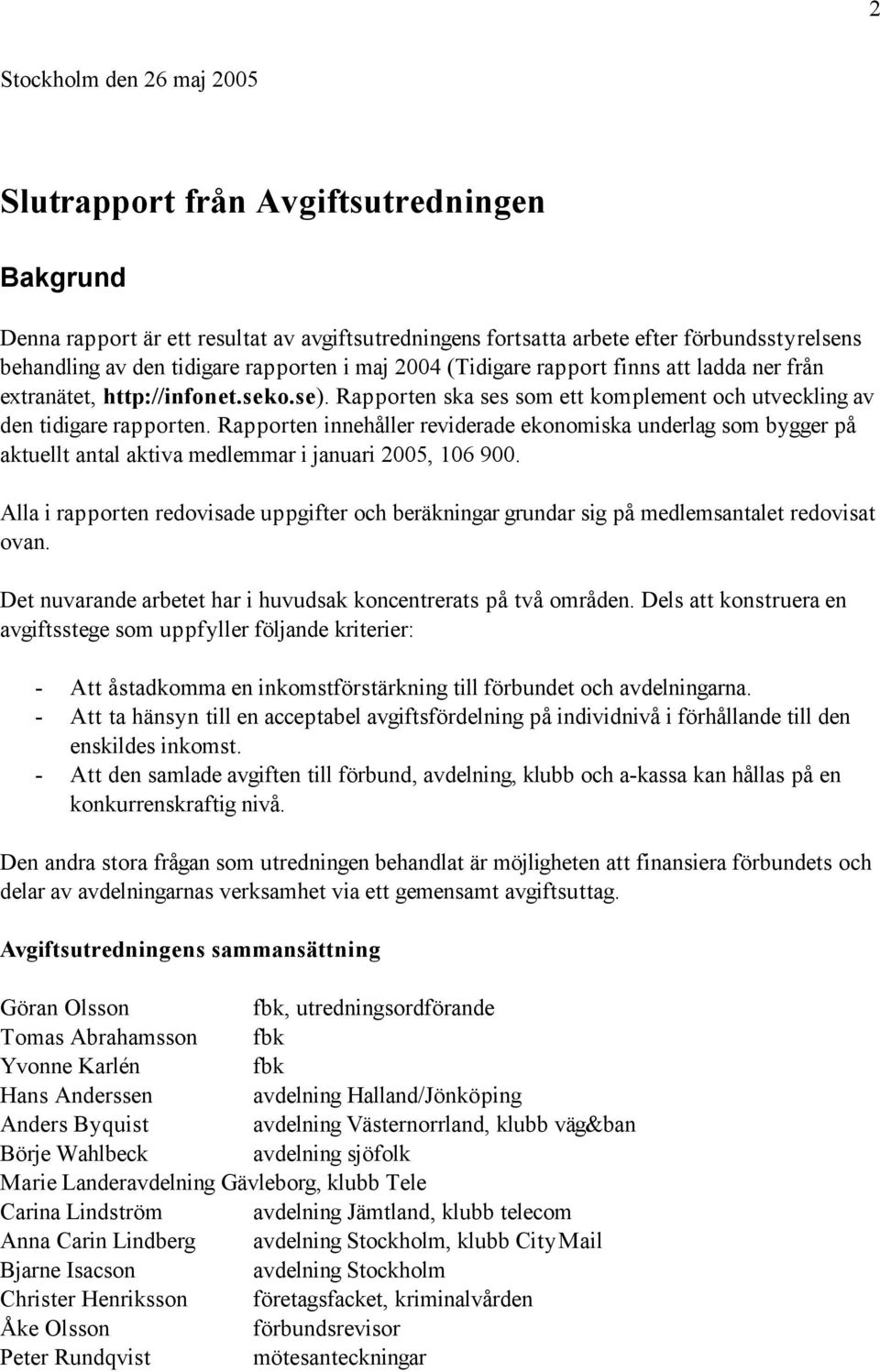 Rapporten innehåller reviderade ekonomiska underlag som bygger på aktuellt antal aktiva medlemmar i januari 2005, 106 900.