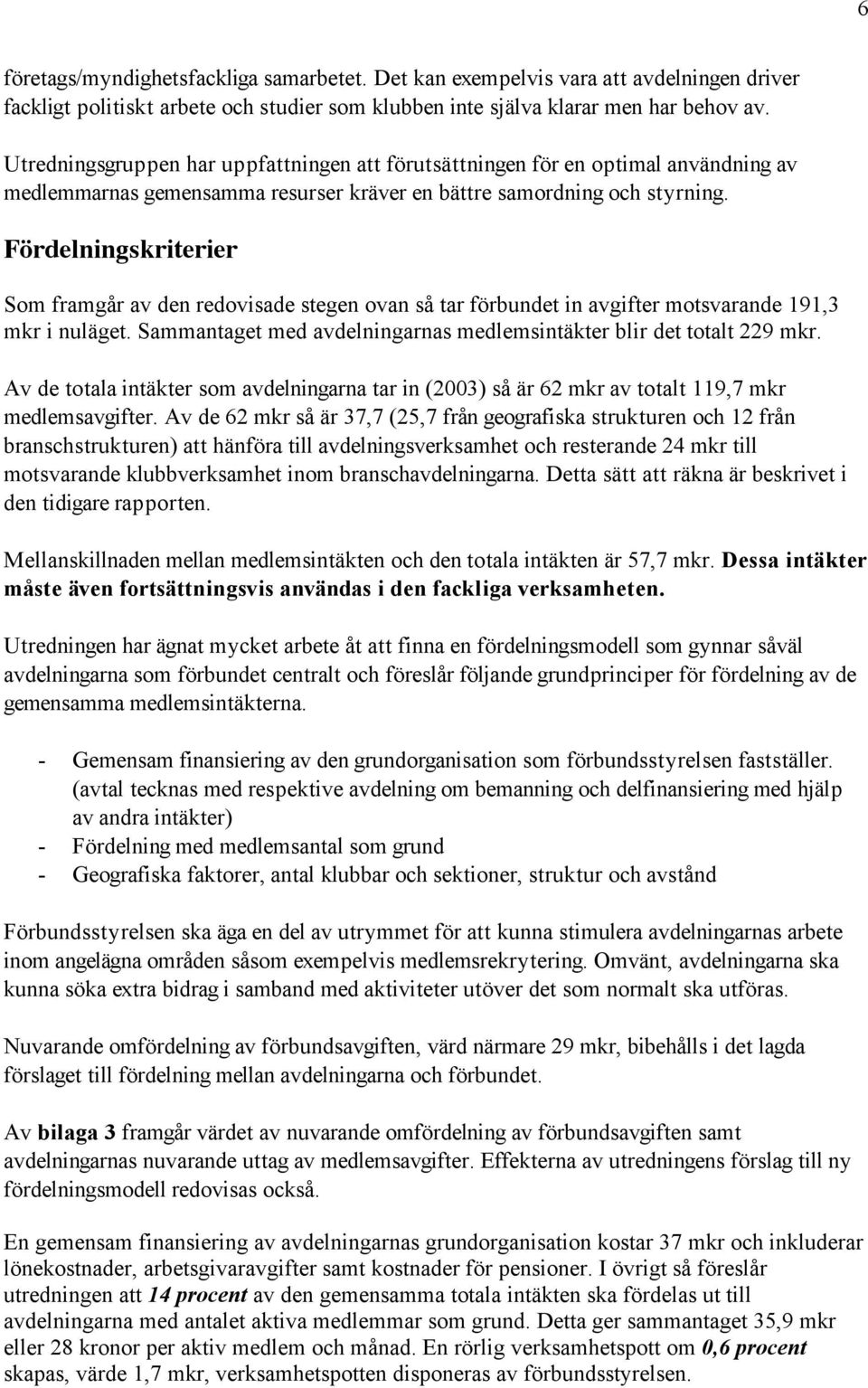 Fördelningskriterier Som framgår av den redovisade stegen ovan så tar förbundet in avgifter motsvarande 191,3 mkr i nuläget. Sammantaget med avdelningarnas medlemsintäkter blir det totalt 229 mkr.