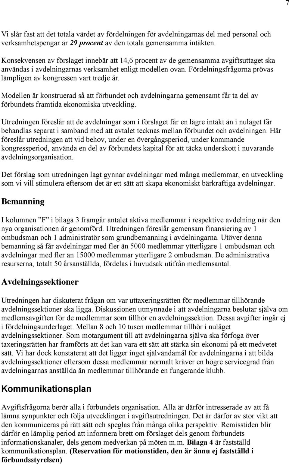 Fördelningsfrågorna prövas lämpligen av kongressen vart tredje år. Modellen är konstruerad så att förbundet och avdelningarna gemensamt får ta del av förbundets framtida ekonomiska utveckling.