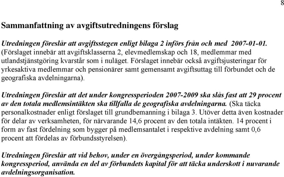 Förslaget innebär också avgiftsjusteringar för yrkesaktiva medlemmar och pensionärer samt gemensamt avgiftsuttag till förbundet och de geografiska avdelningarna).