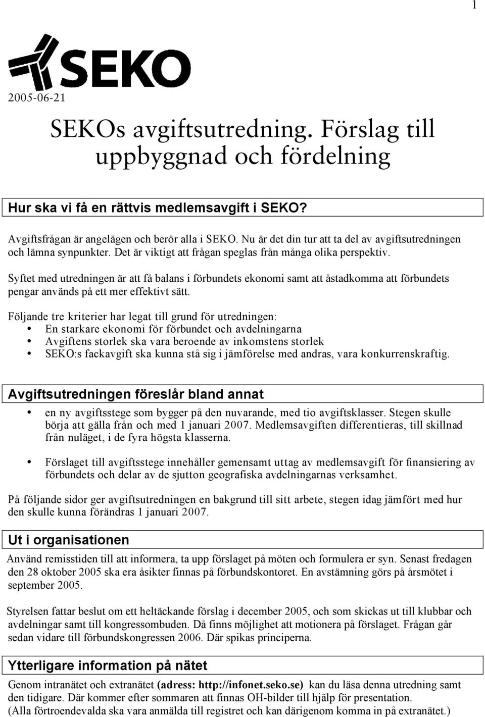 Syftet med utredningen är att få balans i förbundets ekonomi samt att åstadkomma att förbundets pengar används på ett mer effektivt sätt.