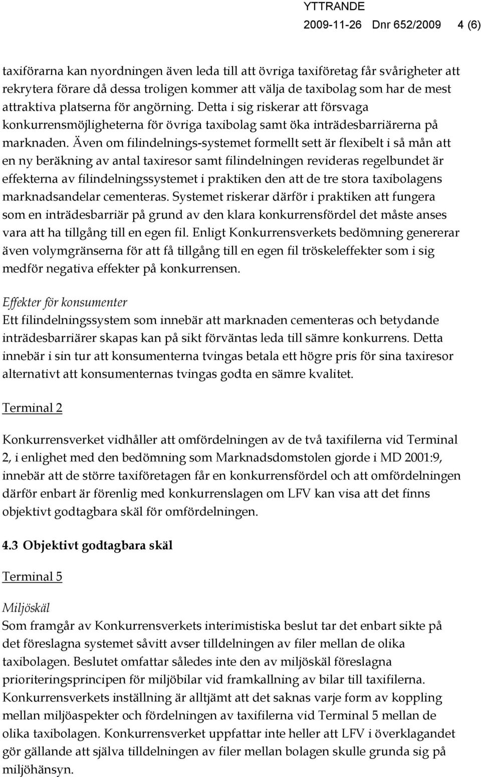 Även om filindelnings-systemet formellt sett är flexibelt i så mån att en ny beräkning av antal taxiresor samt filindelningen revideras regelbundet är effekterna av filindelningssystemet i praktiken