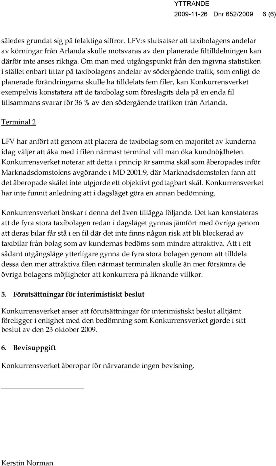 Om man med utgångspunkt från den ingivna statistiken i stället enbart tittar på taxibolagens andelar av södergående trafik, som enligt de planerade förändringarna skulle ha tilldelats fem filer, kan