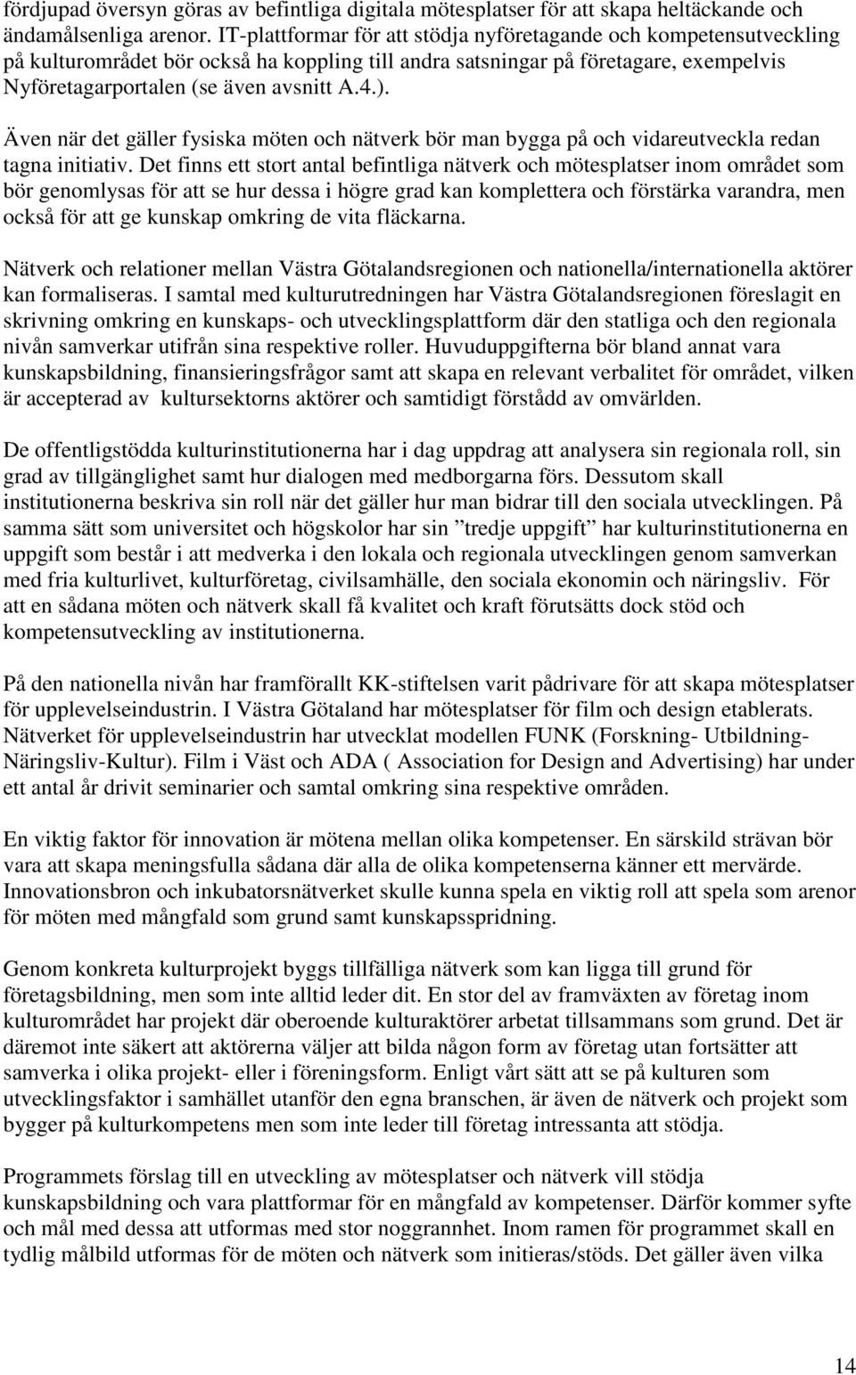 Även när det gäller fysiska möten och nätverk bör man bygga på och vidareutveckla redan tagna initiativ.