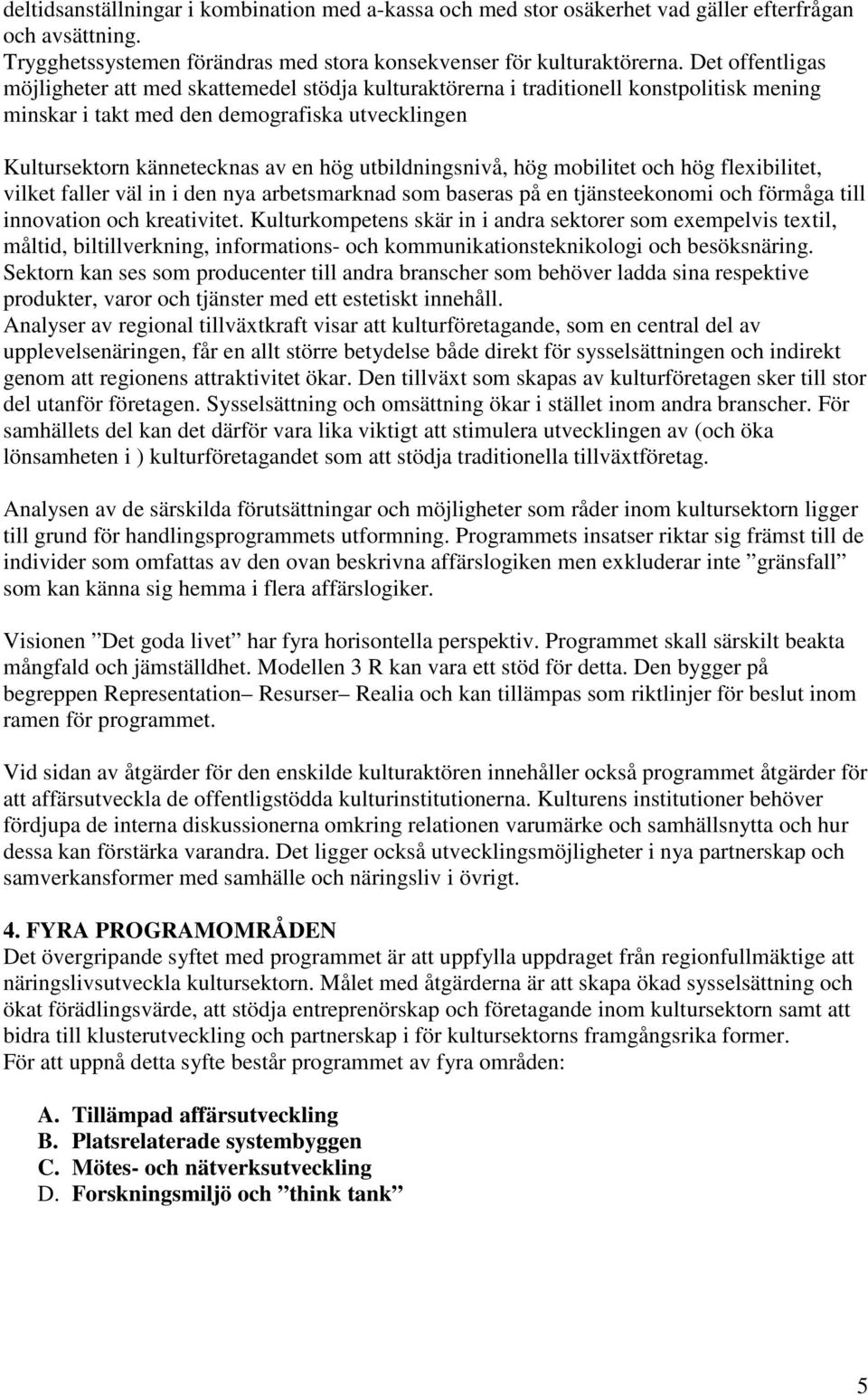 utbildningsnivå, hög mobilitet och hög flexibilitet, vilket faller väl in i den nya arbetsmarknad som baseras på en tjänsteekonomi och förmåga till innovation och kreativitet.