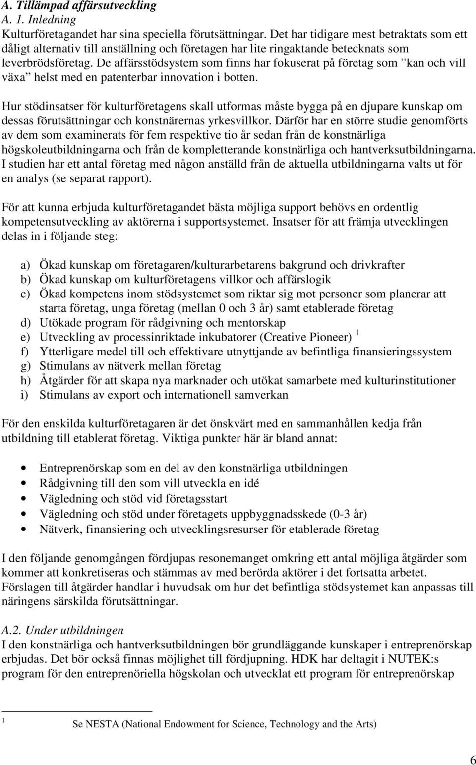 De affärsstödsystem som finns har fokuserat på företag som kan och vill växa helst med en patenterbar innovation i botten.