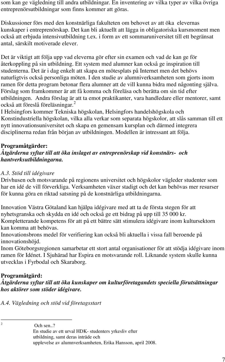 Det kan bli aktuellt att lägga in obligatoriska kursmoment men också att erbjuda intensivutbildning t.ex. i form av ett sommaruniversitet till ett begränsat antal, särskilt motiverade elever.