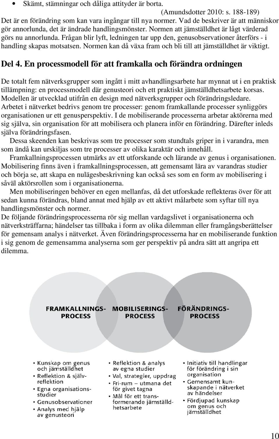 Frågan blir lyft, ledningen tar upp den, genusobservationer återförs - i handling skapas motsatsen. Normen kan då växa fram och bli till att jämställdhet är viktigt. Del 4.