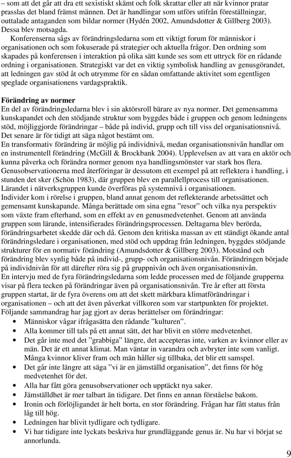 Konferenserna sågs av förändringsledarna som ett viktigt forum för människor i organisationen och som fokuserade på strategier och aktuella frågor.