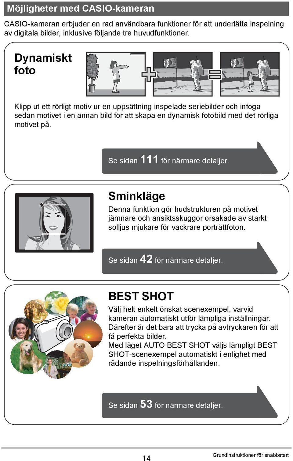 Se sidan 111 för närmare detaljer. Sminkläge Denna funktion gör hudstrukturen på motivet jämnare och ansiktsskuggor orsakade av starkt solljus mjukare för vackrare porträttfoton.