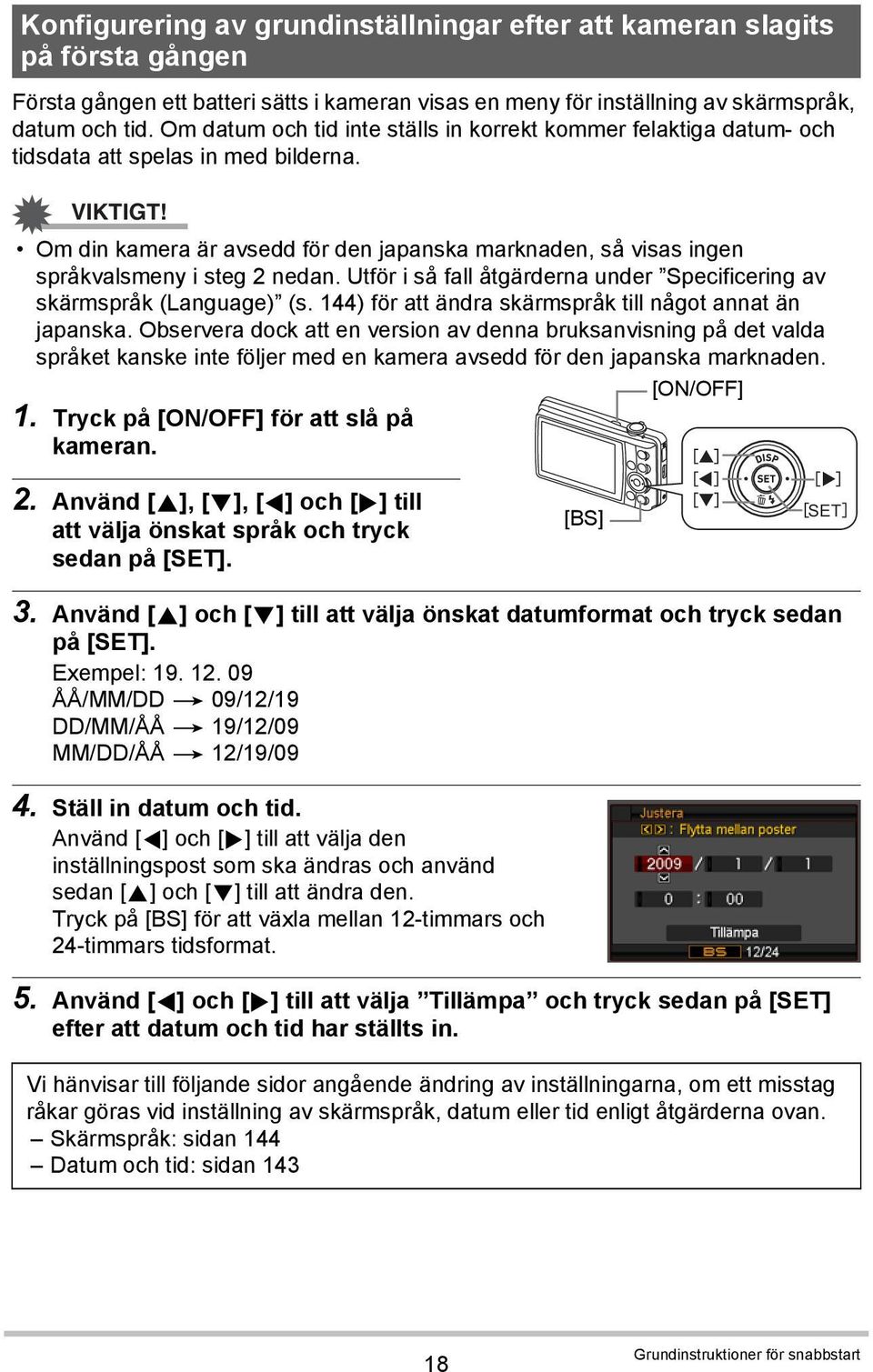 Om din kamera är avsedd för den japanska marknaden, så visas ingen språkvalsmeny i steg 2 nedan. Utför i så fall åtgärderna under Specificering av skärmspråk (Language) (s.