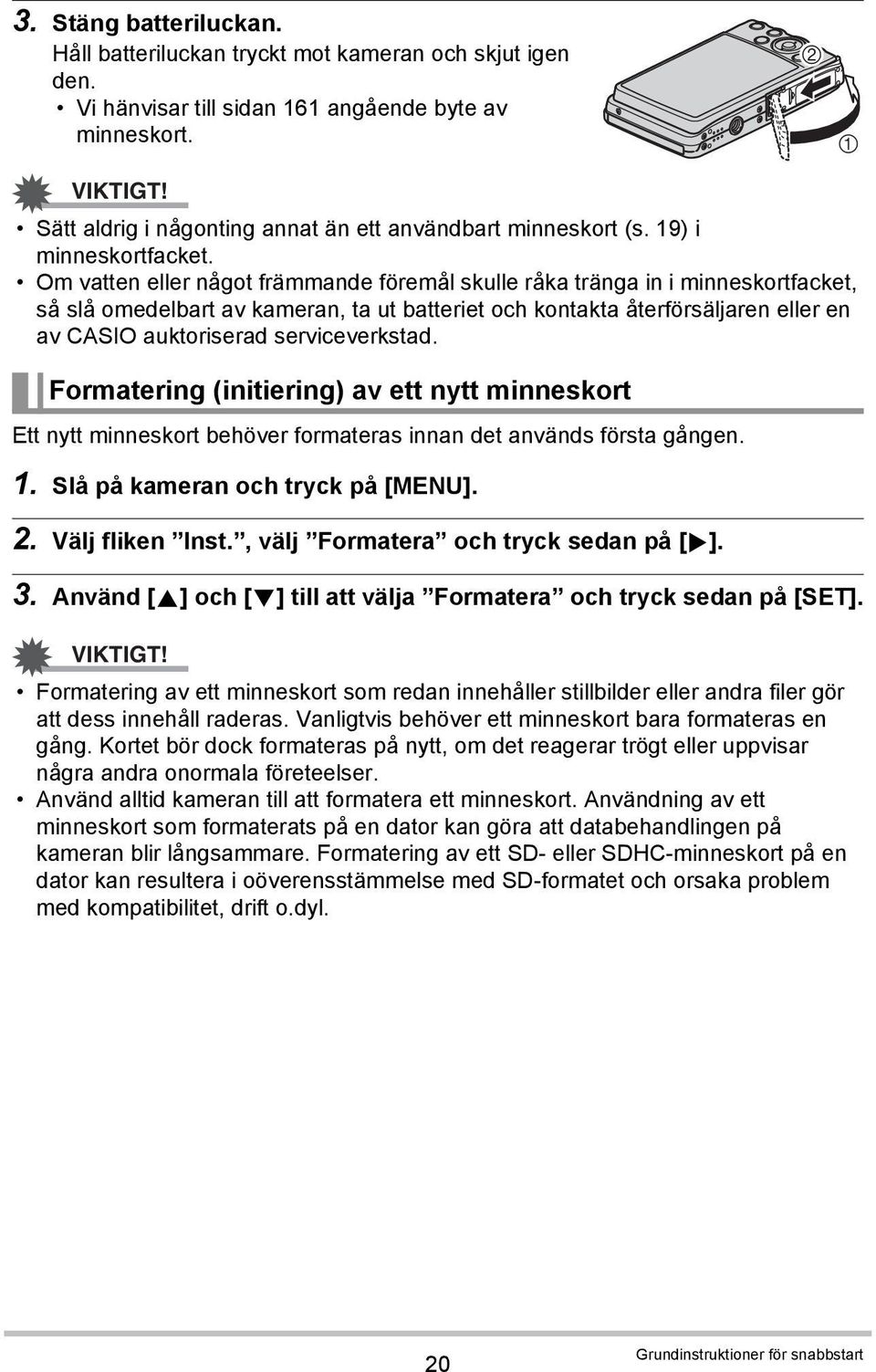 Om vatten eller något främmande föremål skulle råka tränga in i minneskortfacket, så slå omedelbart av kameran, ta ut batteriet och kontakta återförsäljaren eller en av CASIO auktoriserad