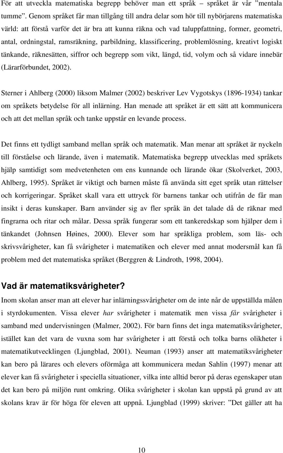 ramsräkning, parbildning, klassificering, problemlösning, kreativt logiskt tänkande, räknesätten, siffror och begrepp som vikt, längd, tid, volym och så vidare innebär (Lärarförbundet, 2002).