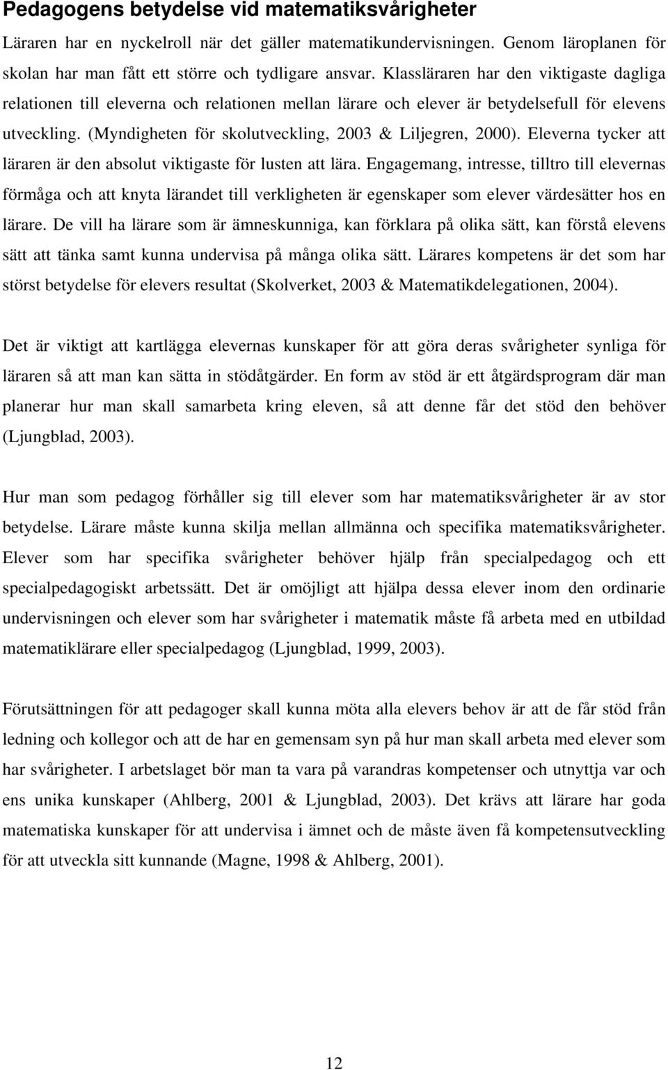 (Myndigheten för skolutveckling, 2003 & Liljegren, 2000). Eleverna tycker att läraren är den absolut viktigaste för lusten att lära.