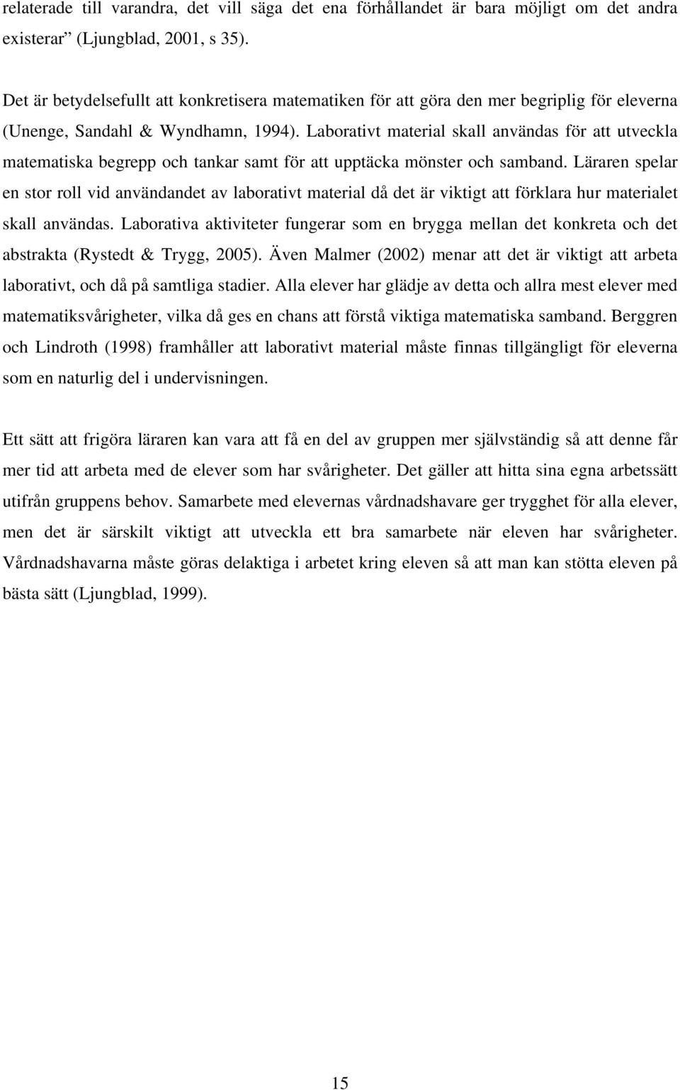 Laborativt material skall användas för att utveckla matematiska begrepp och tankar samt för att upptäcka mönster och samband.