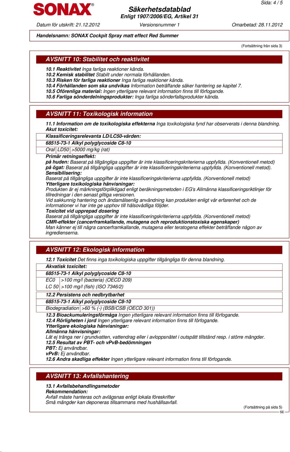 AVSNITT 11: Toxikologisk information 11.1 Information om de toxikologiska effekterna Inga toxikologiska fynd har observerats i denna blandning.