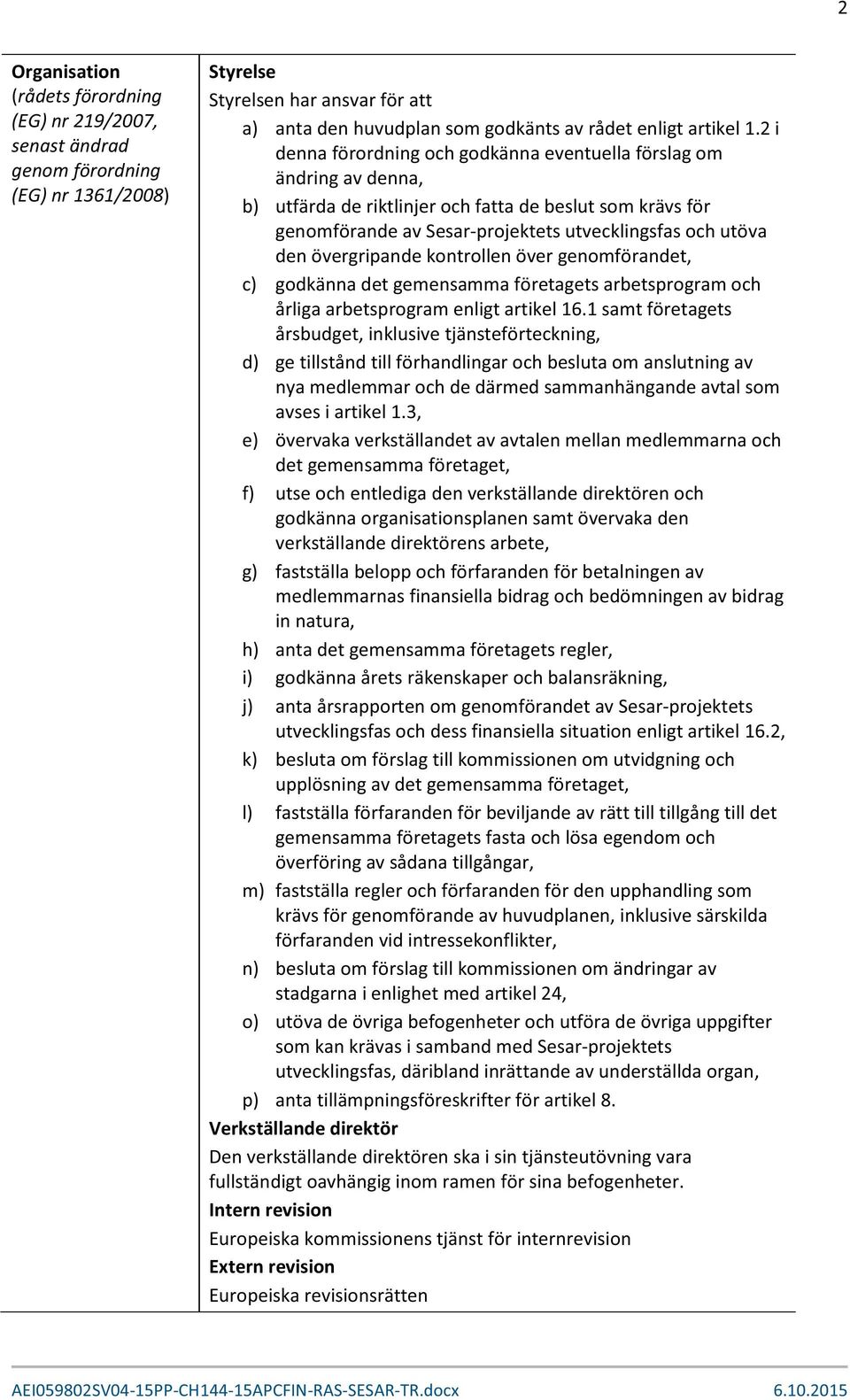 övergripande kontrollen över genomförandet, c) godkänna det gemensamma företagets arbetsprogram och årliga arbetsprogram enligt artikel 16.