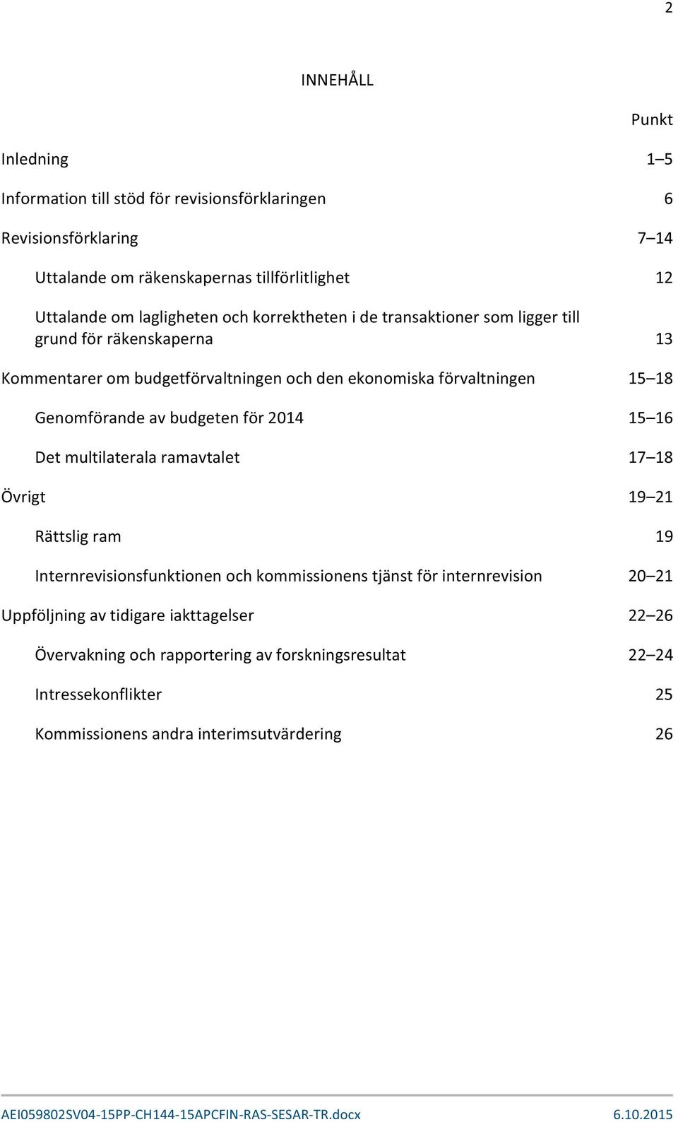 Genomförande av budgeten för 2014 15 16 Det multilaterala ramavtalet 17 18 Övrigt 19 21 Rättslig ram 19 Internrevisionsfunktionen och kommissionens tjänst för