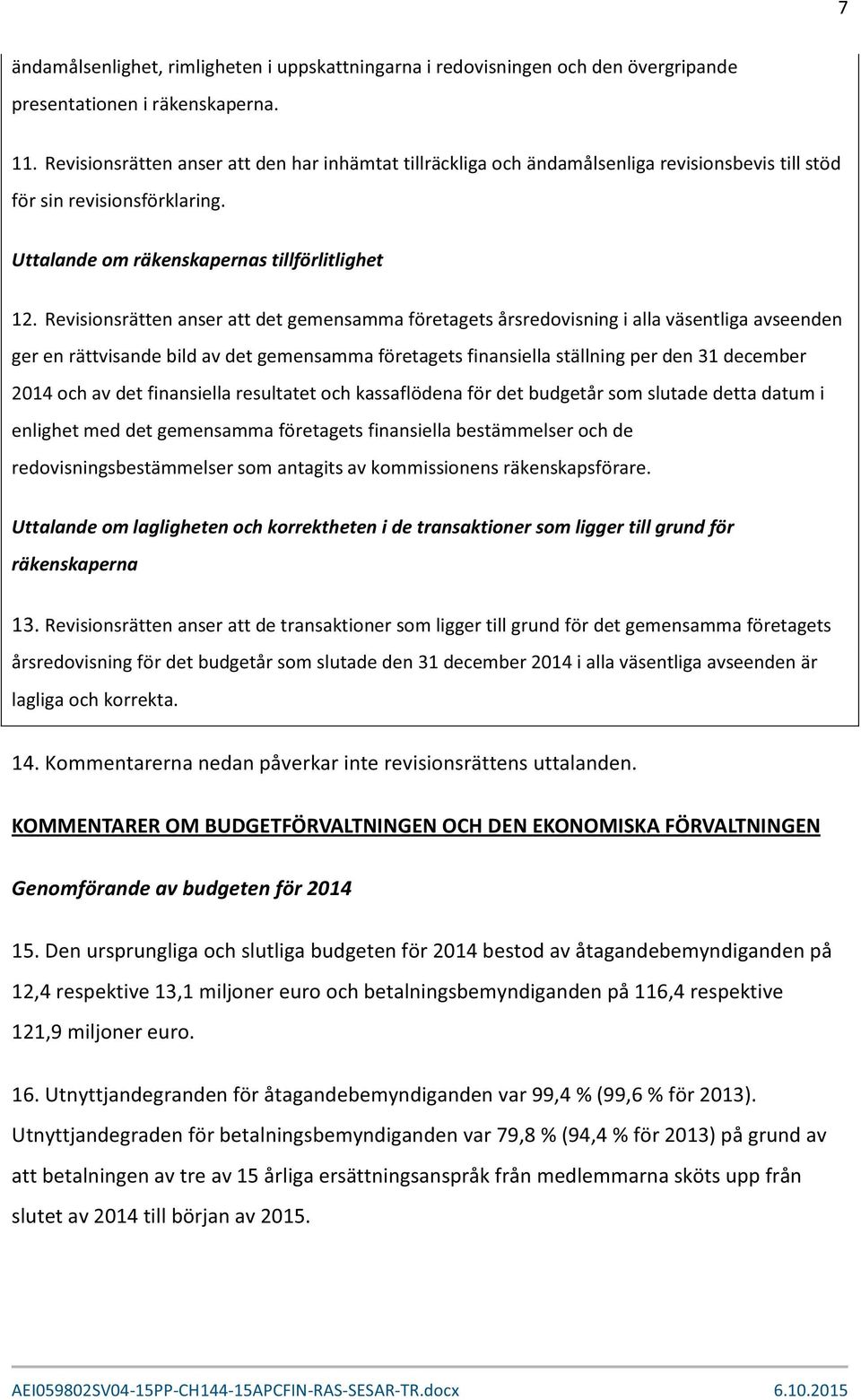 Revisionsrätten anser att det gemensamma företagets årsredovisning i alla väsentliga avseenden ger en rättvisande bild av det gemensamma företagets finansiella ställning per den 31 december 2014 och