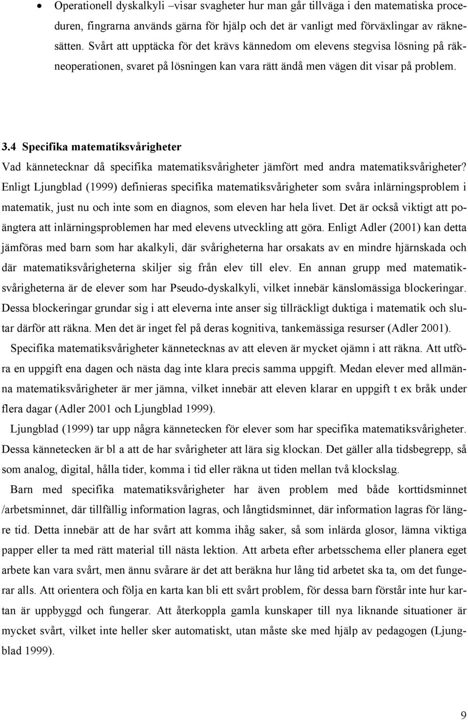 4 Specifika matematiksvårigheter Vad kännetecknar då specifika matematiksvårigheter jämfört med andra matematiksvårigheter?