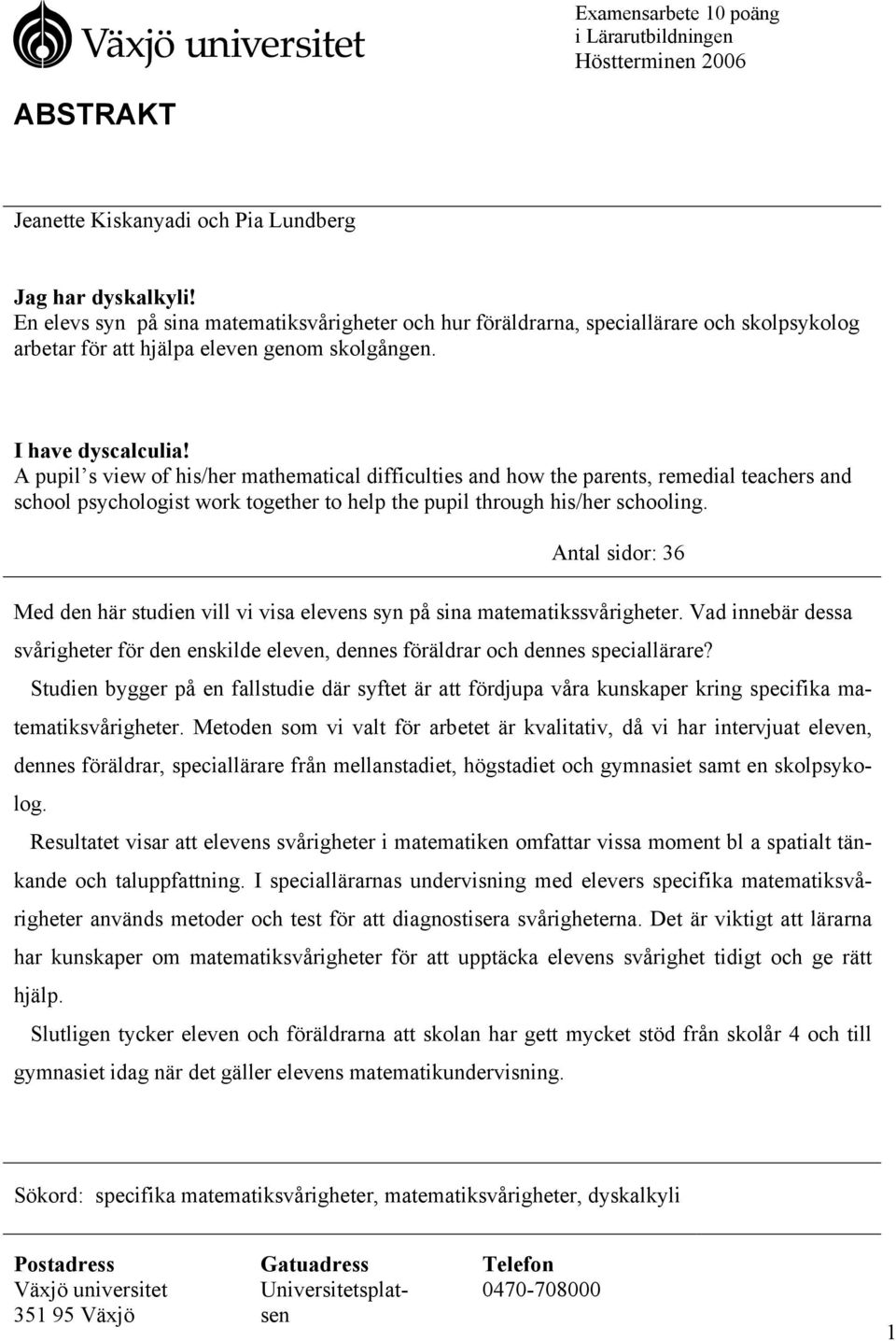 A pupil s view of his/her mathematical difficulties and how the parents, remedial teachers and school psychologist work together to help the pupil through his/her schooling.